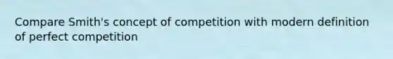 Compare Smith's concept of competition with modern definition of perfect competition