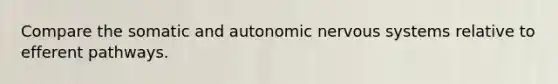 Compare the somatic and autonomic nervous systems relative to efferent pathways.