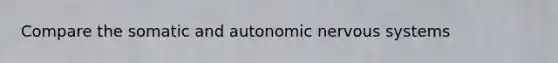 Compare the somatic and autonomic nervous systems