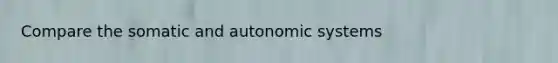 Compare the somatic and autonomic systems