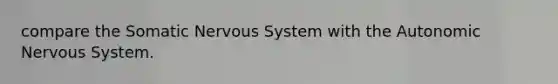 compare the Somatic Nervous System with the Autonomic Nervous System.