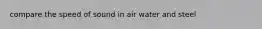 compare the speed of sound in air water and steel