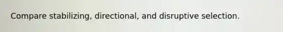 Compare stabilizing, directional, and disruptive selection.
