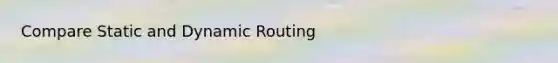 Compare Static and Dynamic Routing