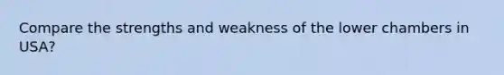 Compare the strengths and weakness of the lower chambers in USA?