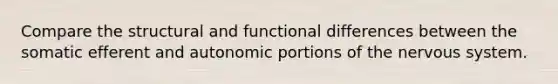 Compare the structural and functional differences between the somatic efferent and autonomic portions of the nervous system.