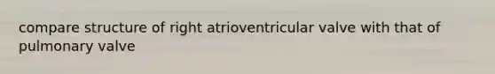 compare structure of right atrioventricular valve with that of pulmonary valve