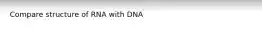 Compare structure of RNA with DNA