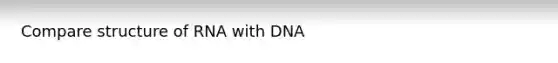 Compare structure of RNA with DNA