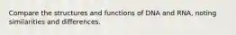 Compare the structures and functions of DNA and RNA, noting similarities and differences.