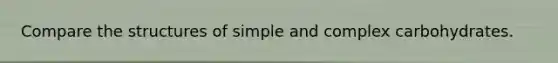 Compare the structures of simple and complex carbohydrates.