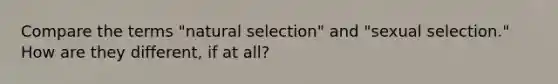 Compare the terms "natural selection" and "sexual selection." How are they different, if at all?