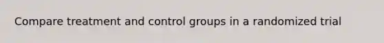 Compare treatment and control groups in a randomized trial