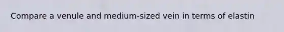 Compare a venule and medium-sized vein in terms of elastin