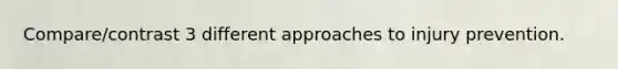 Compare/contrast 3 different approaches to injury prevention.