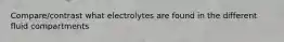 Compare/contrast what electrolytes are found in the different fluid compartments