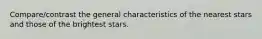 Compare/contrast the general characteristics of the nearest stars and those of the brightest stars.