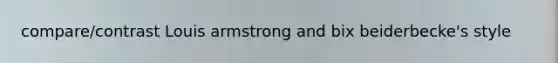 compare/contrast Louis armstrong and bix beiderbecke's style