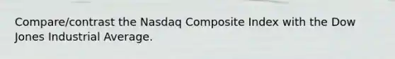 Compare/contrast the Nasdaq Composite Index with the Dow Jones Industrial Average.