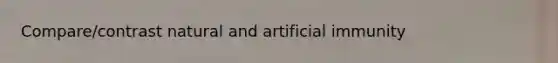 Compare/contrast natural and artificial immunity