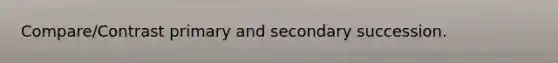 Compare/Contrast primary and secondary succession.