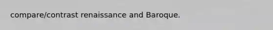compare/contrast renaissance and Baroque.