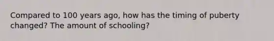 Compared to 100 years ago, how has the timing of puberty changed? The amount of schooling?