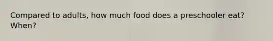 Compared to adults, how much food does a preschooler eat? When?