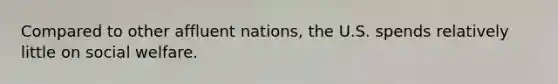 Compared to other affluent nations, the U.S. spends relatively little on social welfare.