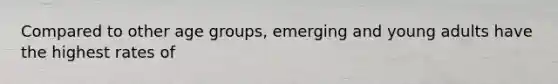 Compared to other age groups, emerging and young adults have the highest rates of