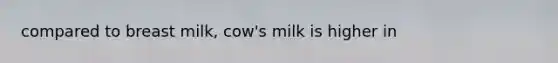 compared to breast milk, cow's milk is higher in