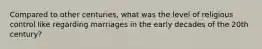 Compared to other centuries, what was the level of religious control like regarding marriages in the early decades of the 20th century?