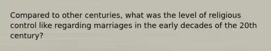 Compared to other centuries, what was the level of religious control like regarding marriages in the early decades of the 20th century?