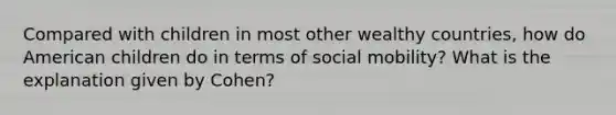 Compared with children in most other wealthy countries, how do American children do in terms of social mobility? What is the explanation given by Cohen?