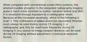 When compared with conventional screen-films systems, the photostimulable phosphor in the computed radiography imaging plate is much more sensitive to scatter radiation before and after it is sensitized through exposure to a radiographic beam. Because of this increased sensitivity, which of the following is true? 1. Five millimeters of added aluminum equivalent filtration must always be used during routine CR imaging 2. A radiographic grid may be used more frequently during CR imaging 3. Any source-to-image receptor distance can be used during CR imaging without adjustment in technical exposure factors