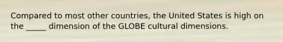 Compared to most other countries, the United States is high on the _____ dimension of the GLOBE cultural dimensions.