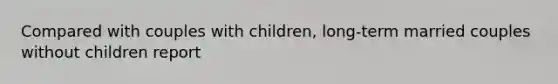 Compared with couples with children, long-term married couples without children report