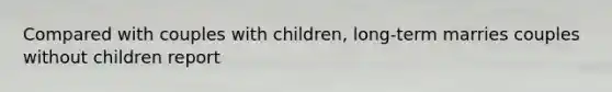Compared with couples with children, long-term marries couples without children report