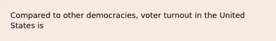 Compared to other democracies, <a href='https://www.questionai.com/knowledge/kLGzaG1iPL-voter-turnout' class='anchor-knowledge'>voter turnout</a> in the United States is