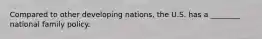 Compared to other developing nations, the U.S. has a ________ national family policy.