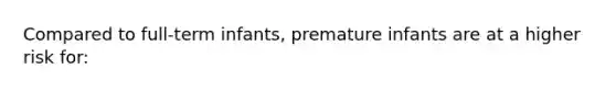 Compared to full-term infants, premature infants are at a higher risk for: