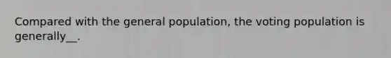 Compared with the general population, the voting population is generally__.