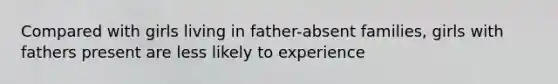 Compared with girls living in father-absent families, girls with fathers present are less likely to experience