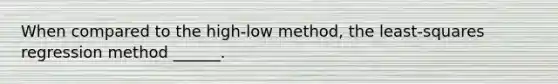 When compared to the high-low method, the least-squares regression method ______.