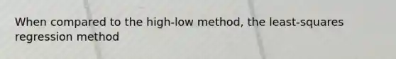 When compared to the high-low method, the least-squares regression method