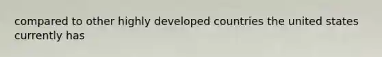 compared to other highly developed countries the united states currently has