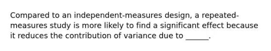 Compared to an independent-measures design, a repeated-measures study is more likely to find a significant effect because it reduces the contribution of variance due to ______.