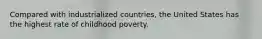 Compared with industrialized countries, the United States has the highest rate of childhood poverty.