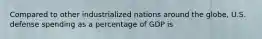 Compared to other industrialized nations around the globe, U.S. defense spending as a percentage of GDP is