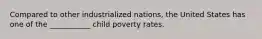 Compared to other industrialized nations, the United States has one of the ___________ child poverty rates.